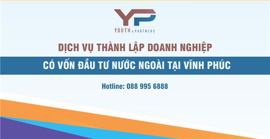 DỊCH VỤ THÀNH LẬP DOANH NGHIỆP CÓ VỐN ĐẦU TƯ NƯỚC NGOÀI TẠI TỈNH VĨNH PHÚC